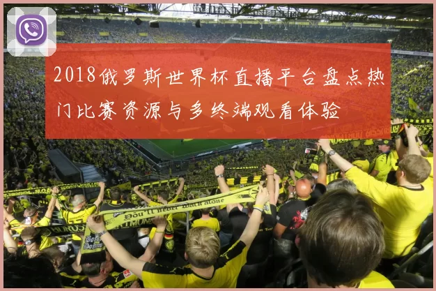 2018俄罗斯世界杯直播平台盘点热门比赛资源与多终端观看体验